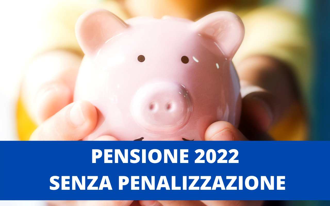 PENSIONE 2022 SENZA PENALIZZAZIONE